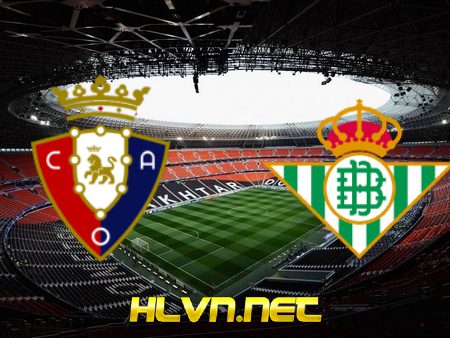 Soi kèo nhà cái Osasuna vs Real Betis – 00h30 – 24/09/2021